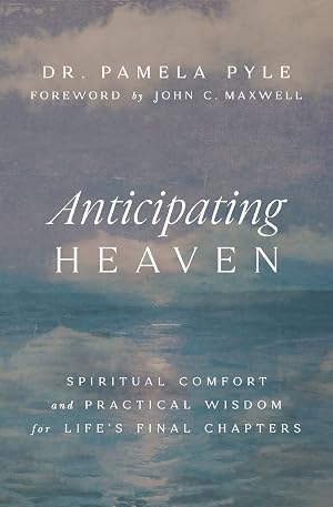 Seller image for Anticipating Heaven: Spiritual Comfort and Practical Wisdom for Life's Final Chapters for sale by ChristianBookbag / Beans Books, Inc.
