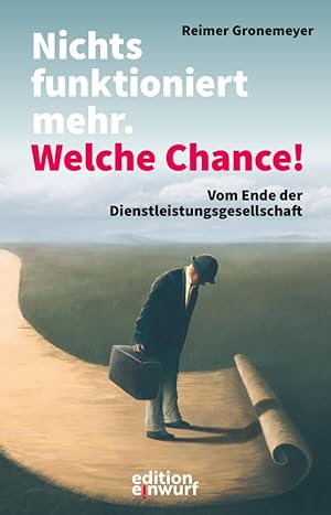 Imagen del vendedor de Nichts funktioniert mehr. Welche Chance!: Vom Ende der Dienstleistungsgesellschaft a la venta por Rarewaves.com USA