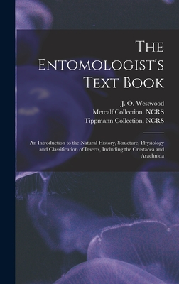 Image du vendeur pour The Entomologist's Text Book: an Introduction to the Natural History, Structure, Physiology and Classification of Insects, Including the Crustacea a (Hardback or Cased Book) mis en vente par BargainBookStores