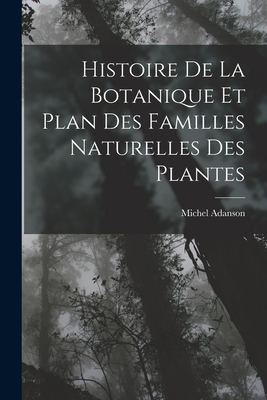 Seller image for Histoire De La Botanique Et Plan Des Familles Naturelles Des Plantes (Paperback or Softback) for sale by BargainBookStores