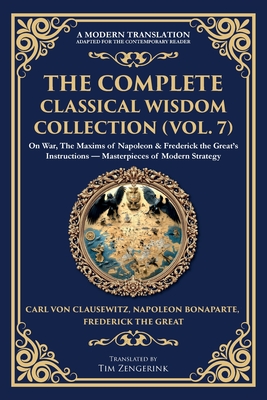 Immagine del venditore per The Complete Classical Wisdom Collection (Vol. 7): On War, The Maxims of Napoleon & Frederick the Great's Instructions - Masterpieces of Modern Strate (Paperback or Softback) venduto da BargainBookStores