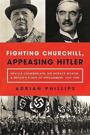 Bild des Verk�ufers f�r Fighting Churchill, Appeasing Hitler: Neville Chamberlain, Sir Horace Wilson, & Britain's Plight of Appeasement: 1937-1939 zum Verkauf von Greenworld Books