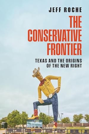 Bild des Verk�ufers f�r The Conservative Frontier : Texas and the Origins of the New Right zum Verkauf von AHA-BUCH GmbH