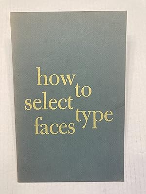 Imagen del vendedor de How to Select Type Faces a la venta por T. Brennan, Bookseller since 1998 (ABAA / ILAB)