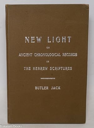 New Light on Ancient Chronological Records in the Hebrew Scriptures. Showing, among other feature...