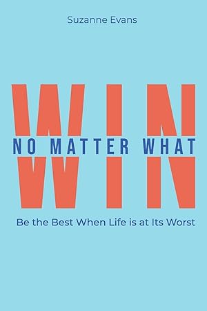 Immagine del venditore per Win No Matter What: Be the Best When Life is at Its Worst. venduto da -OnTimeBooks-