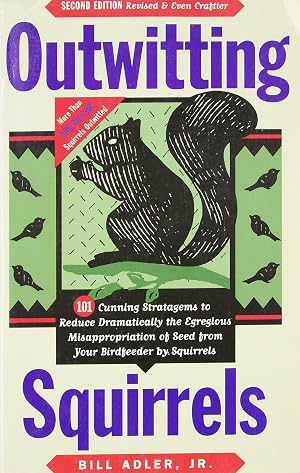 Seller image for Outwitting Squirrels: 101 Cunning Stratagems to Reduce Dramatically the Egregious Misappropriation of Seed from Your Birdfeeder by Squirrels for sale by The Happy Book Stack