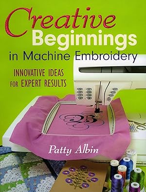 Immagine del venditore per Creative Beginnings in Machine Embroidery: Innovative Ideas for Expert Results venduto da Zoom Books Company