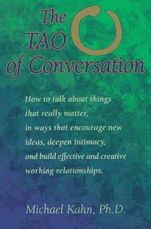 Imagen del vendedor de The Tao of Conversation: How to Talk About Things That Really Matter, in Ways That Encourage New Ideas, Deepen Intimacy, and Build Effective and Creative Working relationships a la venta por Bay State Book Company