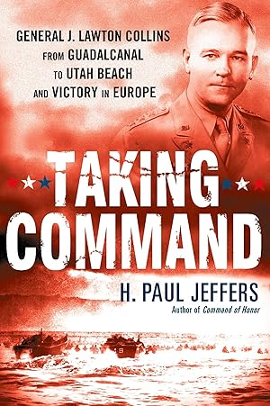 Immagine del venditore per Taking Command: General J. Lawton Collins From Guadalcanal to Utah Beach and Victory in Europe venduto da Bay State Book Company