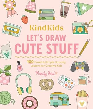 Seller image for Kindkids Let's Draw Cute Stuff : 100 Sweet and Simple Drawing Lessons for Creative Kids for sale by GreatBookPrices