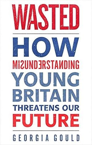 Bild des Verk�ufers f�r Wasted: How Misunderstanding Young Britain Threatens Our Future zum Verkauf von WeBuyBooks