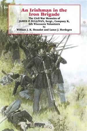 Imagen del vendedor de Irishman in the Iron Brigade : The Civil War Memoirs of James P. Sullivan, Sergt., Company K, 6th Wisconsin Volunteers a la venta por GreatBookPrices
