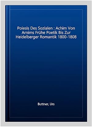 Immagine del venditore per Poiesis Des Sozialen : Achim Von Arnims Fr�he Poetik Bis Zur Heidelberger Romantik 1800-1808 -Language: german venduto da GreatBookPrices