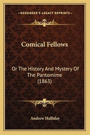 Imagen del vendedor de Comical Fellows: Or the History and Mystery of the Pantomime (1863) a la venta por GreatBookPrices