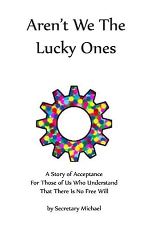Imagen del vendedor de Aren't We the Lucky Ones: A Story of Acceptance for Those of Us Who Understand That There Is No Free Will a la venta por GreatBookPrices