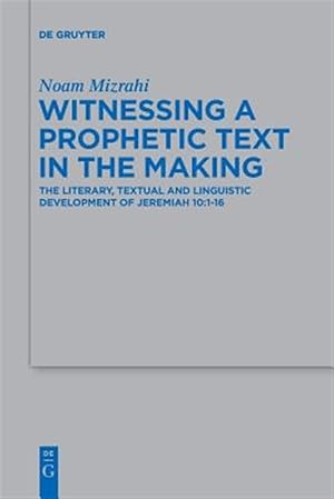 Immagine del venditore per Witnessing a Prophetic Text in the Making : The Literary, Textual and Linguistic Development of Jeremiah 10:1-16 venduto da GreatBookPrices