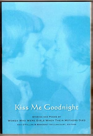 Immagine del venditore per Kiss Me Goodnight: Stories And Poems By Women Who Were Girls When Their Mothers Died venduto da Goodwill