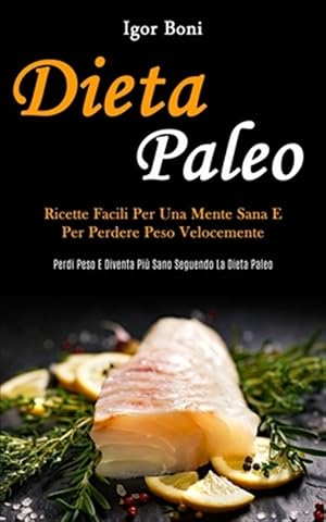 Bild des Verk�ufers f�r Dieta Paleo: Ricette facili per una mente sana e per perdere peso velocemente (Perdi peso e diventa pi� sano seguendo la dieta paleo) -Language: italian zum Verkauf von GreatBookPrices