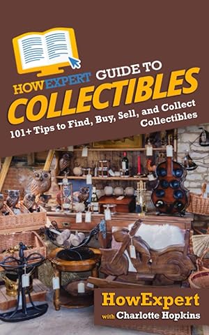 Bild des Verk�ufers f�r HowExpert Guide to Collectibles: 101+ Tips to Find, Buy, Sell, and Collect Collectibles zum Verkauf von Goodwill of Greater Milwaukee and Chicago