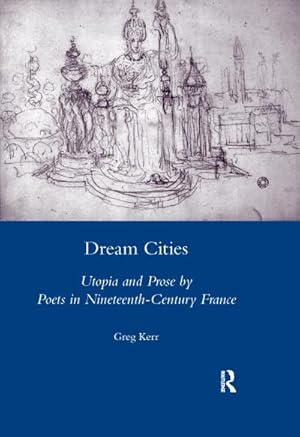 Bild des Verk�ufers f�r Dream Cities : Utopia and Prose by Poets in Nineteenth-century France zum Verkauf von AHA-BUCH GmbH