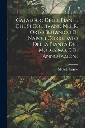 Imagen del vendedor de Catalogo Delle Piante Che Si Coltivano Nel R. Orto Botanico Di Napoli Corredato Della Pianta Del Modesimo, E Di Annotazioni a la venta por Rarewaves.com USA