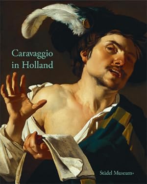 Bild des Verk�ufers f�r Caravaggio in Holland: Musik und Genre bei Caravaggio und den Utrechter Caravaggisten. Katalog zur Ausstellung in Frankfurt, 1.4.2009-26.7.2009, St�del Museum zum Verkauf von Antiquariat Bernhardt