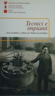 Immagine del venditore per Tecnici e impianti dall'Europa a Terni, da Terni all'Europa. Giornata di studi. Terni, Archivio di Stato, Palazzo Mazzancolli 27 settembre 2003. venduto da EDITORIALE UMBRA SAS