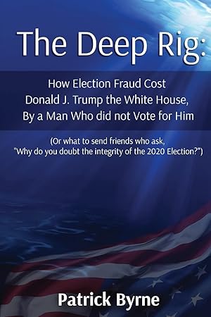 Seller image for The Deep Rig: How Election Fraud Cost Donald J. Trump the White House, By a Man Who did not Vote for Him: (or what to send friends who ask, "Why do you doubt the integrity of Election 2020?") for sale by Goodwill Southern California