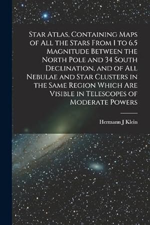 Imagen del vendedor de Star Atlas, Containing Maps of All the Stars From 1 to 6.5 Magnitude Between the North Pole and 34 South Declination, and of All Nebulae and Star Clusters in the Same Region Which Are Visible in Telescopes of Moderate Powers a la venta por Rarewaves.com USA