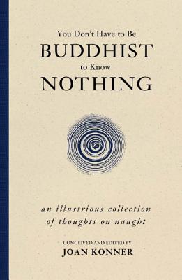 Seller image for You Don't Have to Be Buddhist to Know Nothing: An Illustrious Collection of Thoughts on Naught (Paperback or Softback) for sale by BargainBookStores