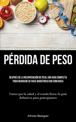 Imagen del vendedor de P�rdida De Peso: Despu�s de la recuperaci�n de peso, una gu�a completa para reiniciar su viaje bari�trico con confianza (Correr por la (Paperback or Softback) a la venta por BargainBookStores