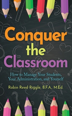 Bild des Verk�ufers f�r Conquer the Classroom: How to Manage Your Students, Your Administration, and Yourself: How to Manage Your Students, Your Administration, and Yourself (Paperback or Softback) zum Verkauf von BargainBookStores