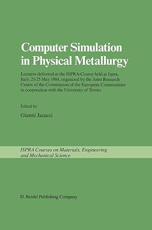 Seller image for Computer Simulation in Physical Metallurgy: Lectures delivered at the ISPRA-Course held at Ispra, Italy, May 21-25, 1984, organized by the Joint . in Cooperation with the University of Trento for sale by Solr Books