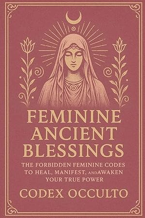 Bild des Verk�ufers f�r Feminine Ancient Blessings | The Forbidden Feminine Codes to Heal, Manifest, and Awaken Your True Power zum Verkauf von preigu