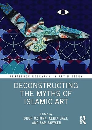 Bild des Verk�ufers f�r Deconstructing the Myths of Islamic Art zum Verkauf von preigu