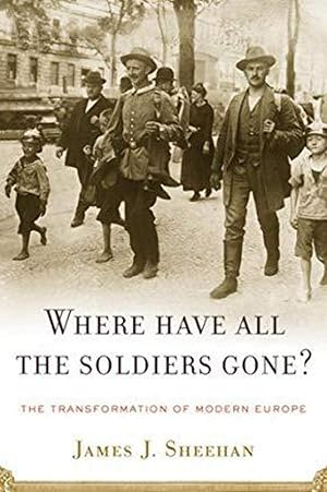 Seller image for Where Have All the Soldiers Gone?: The Transformation of Modern Europe for sale by Greenworld Books