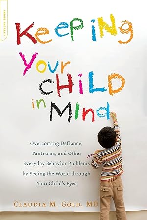 Seller image for Keeping Your Child in Mind: Overcoming Defiance, Tantrums, and Other Everyday Behavior Problems by Seeing the World through Your Child's Eyes (A Merloyd Lawrence Book) for sale by Greenworld Books