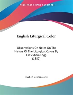 Immagine del venditore per English Liturgical Color: Observations on Notes on the History of the Liturgical Colors by J. Wickham Legg (1882) venduto da GreatBookPricesUK