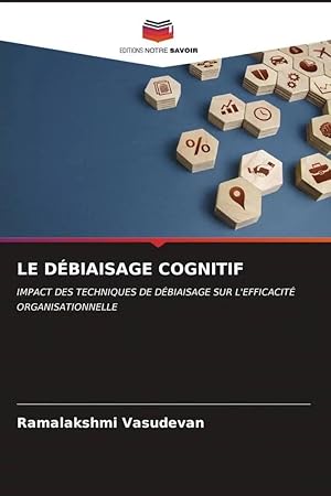 Bild des Verk�ufers f�r LE D�BIAISAGE COGNITIF | IMPACT DES TECHNIQUES DE D�BIAISAGE SUR L'EFFICACIT� ORGANISATIONNELLE zum Verkauf von preigu