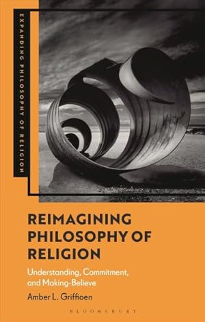 Seller image for Reimagining Philosophy of Religion : Understanding, Commitment, and Making-believe for sale by GreatBookPrices