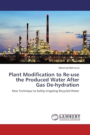 Bild des Verk�ufers f�r Plant Modification to Re-use the Produced Water After Gas De-hydration | New Technique to Safely Irrigating Recycled Water zum Verkauf von preigu