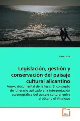 Seller image for Legislaci�n, gesti�n y conservaci�n del paisaje cultural alicantino | Anexo documental de la tesis: El concepto de itinerario aplicado a la interpretaci�n escenogr�fica del paisaje cultural entre el J�car y el Vinalop� for sale by preigu