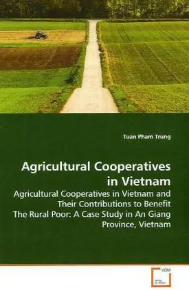 Bild des Verk�ufers f�r Agricultural Cooperatives in Vietnam | Agricultural Cooperatives in Vietnam and Their Contributions to Benefit The Rural Poor: A Case Study in An Giang Province, Vietnam zum Verkauf von preigu