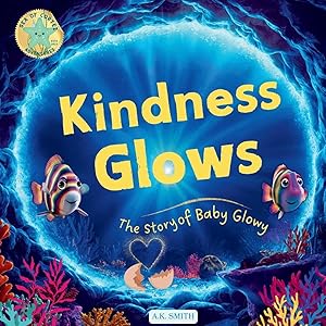 Seller image for Kindness Glows | The Story of Baby Glowy: The Sparkling Adventures of Glowy the Fish. (Sea of Cortez Adventures). Children's Picture Books Ages 3-7 for sale by preigu