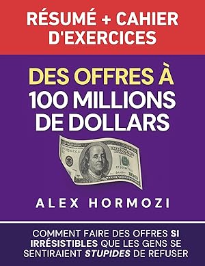 Imagen del vendedor de Des Offres � 100 millions de dollars R�sum� et cahier d'exercices | Comment faire des offres si irr�sistibles que les gens se sentiraient stupides de refuser a la venta por preigu