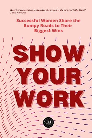 Immagine del venditore per Show Your Work | Successful Women Share the Bumpy Roads to Their Biggest Wins venduto da preigu