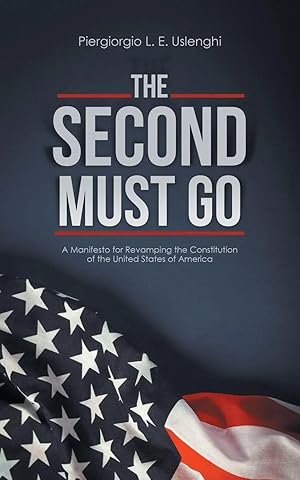 Immagine del venditore per The Second Must Go | A Manifesto for Revamping the Constitution of the United States of America venduto da preigu