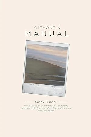 Seller image for Without a Manual | The reflections of a woman in her forties determined to live her fullest life, while facing terminal illness for sale by preigu
