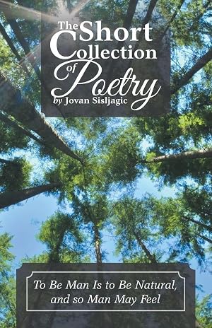Imagen del vendedor de The Short Collection of Poetry by Jovan Sisljagic | To Be Man Is to Be Natural, and so Man May Feel a la venta por preigu